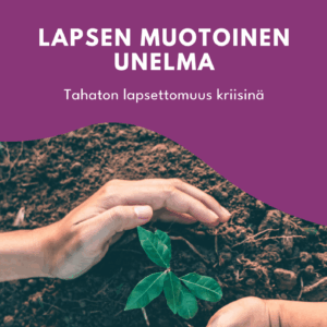 Lapsen muotoinen unelma - Tahaton lapsettomuus kriisinä