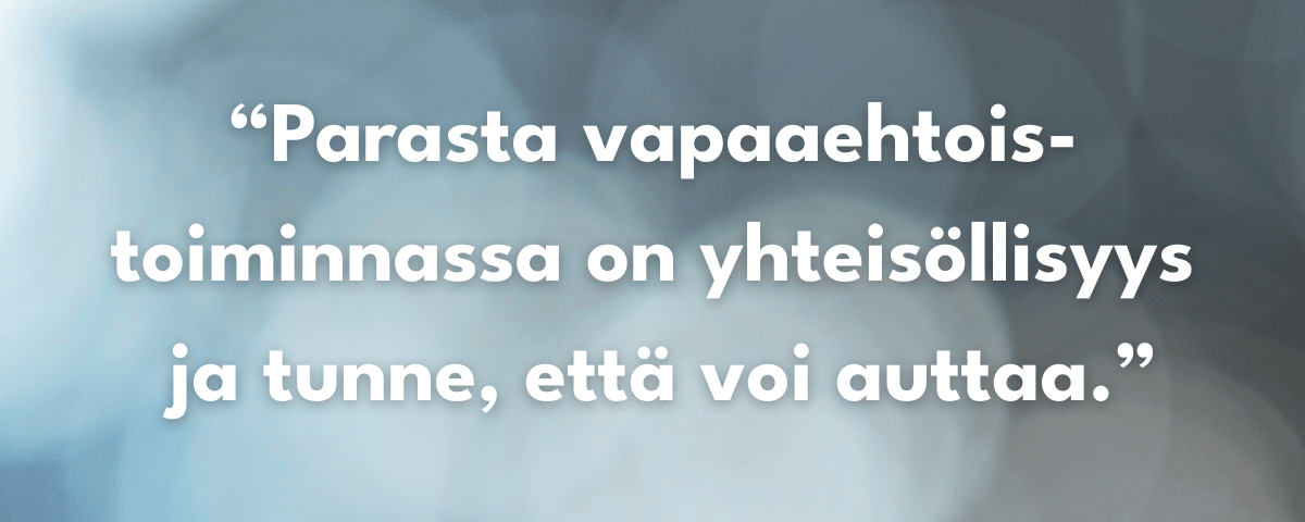 Lainaus sinisellä pohjalla "Parasta vapaaehtoistoiminnassa on yhteisöllisyys ja tunne, että voi auttaa."