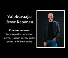 Kuvatut perheet: Daryan perhe, Johannan perhe, Roosan perhe, Sallin perhe ja Wilman perhe Valokuvaaja Jesse Reponen. Kuvatut perheet: Daryan perhe, Johannan perhe, Roosan perhe, Sallin perhe ja Wilman perhe
