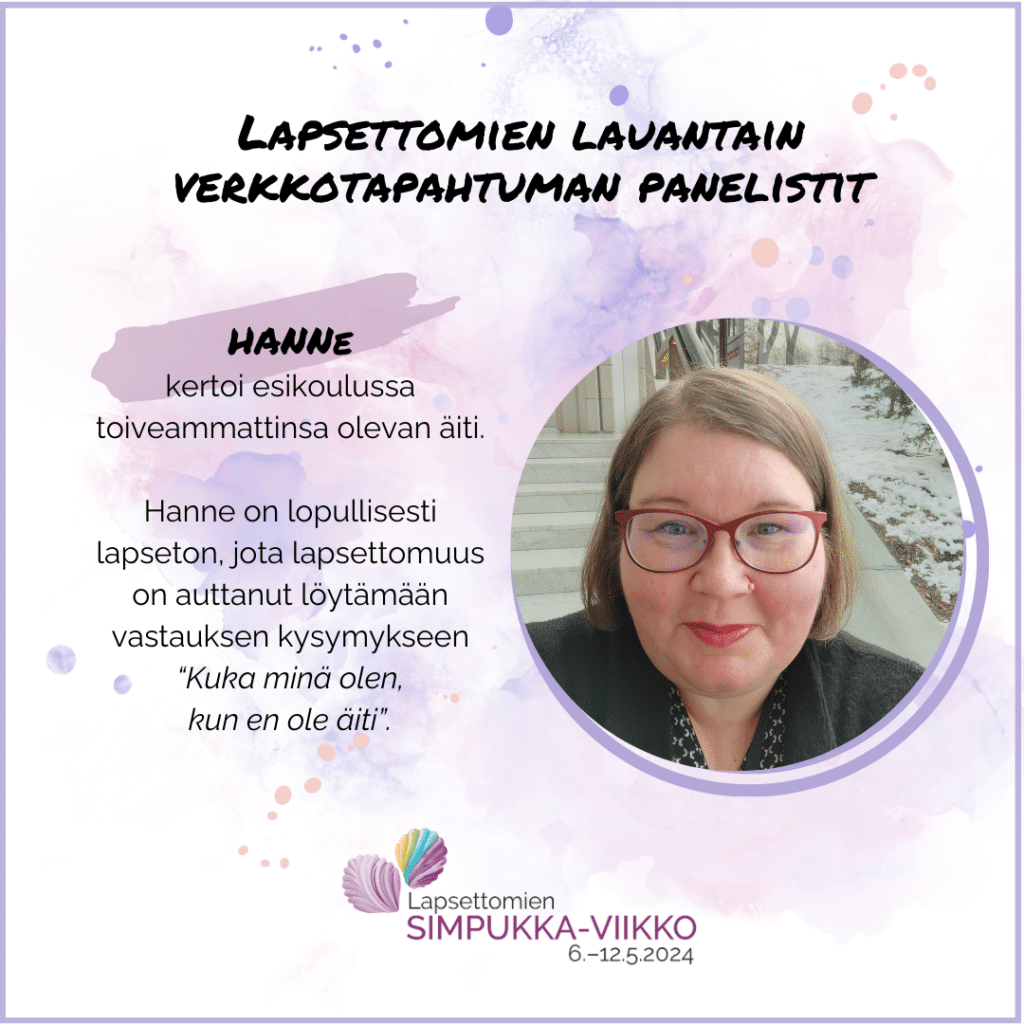 Hanne kertoi esikoulussa toiveammattinsa olevan äiti. Hanne on lopullisesti lapseton, jota lapsettomuus on auttanut löytämään vastauksen kysymykseen “Kuka minä olen, kun en ole äiti”. Hannen kuva. Lapsettomien Simpukka-viikko 6.-12.5.2024.