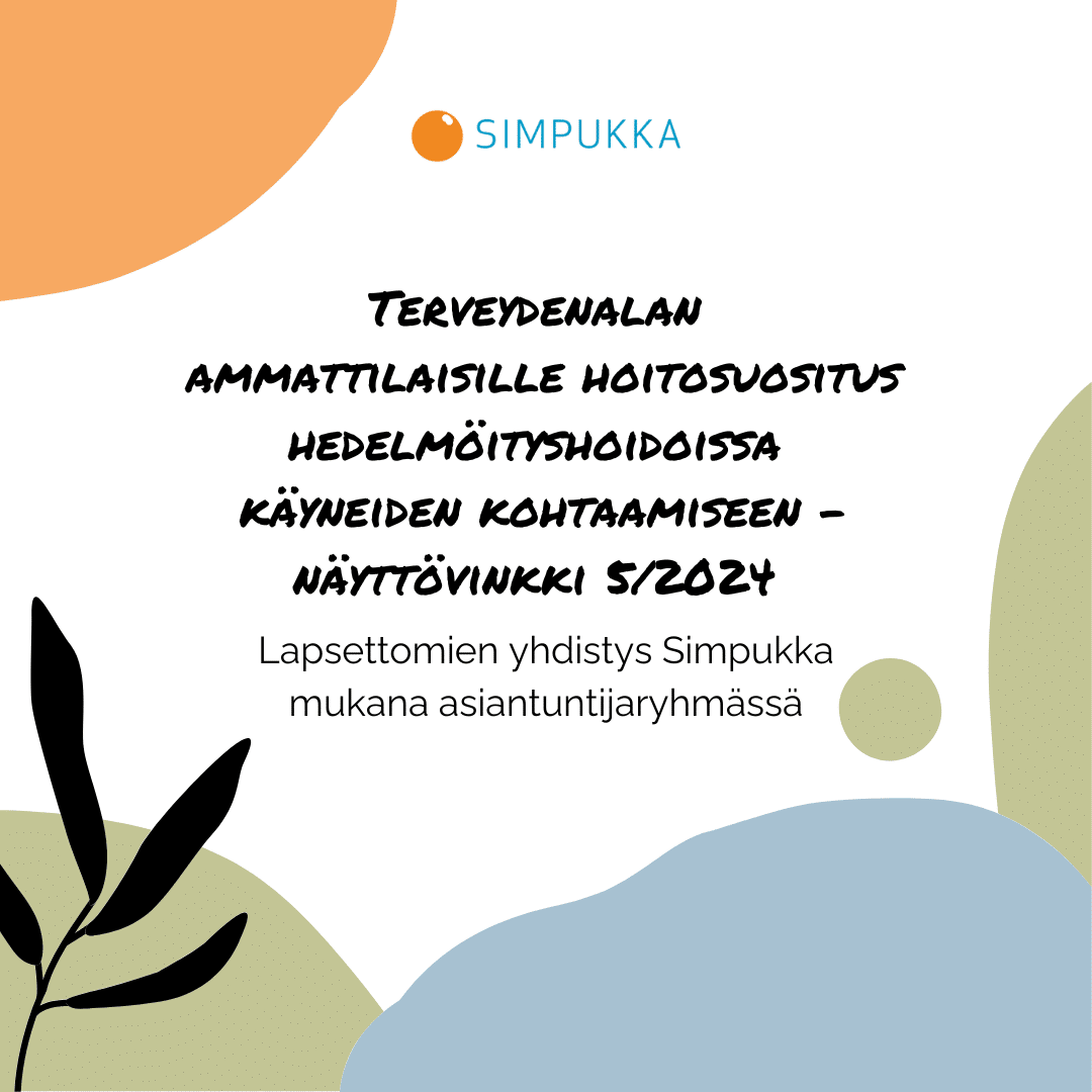 Terveydenalan ammattilaisille hoitosuositus hedelmöityshoidoissa käyneiden kohtaamiseen - näyttövinkki 5/2024 . Lapsettomien yhdistys Simpukka mukana asiantuntijaryhmässä